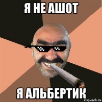я не ашот я альбертик