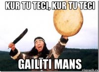 kur tu teci, kur tu teci gailīti mans