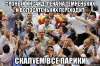 сроный инсайд: лена на темненьких и волосатеньких переходит скапуем все парики