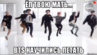ёп твою мать... bts научились летать