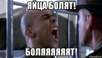яйца болят! боляяяяяят!