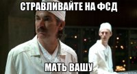 стравливайте на фсд мать вашу