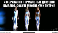 и в британии нормальные девушки бывают, сосите многие хуйи питры! _____