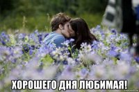 хорошего дня любимая!