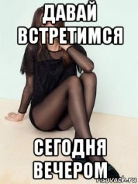 давай встретимся сегодня вечером