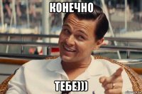 конечно тебе)))