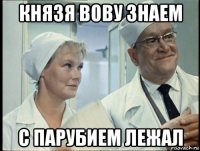 князя вову знаем с парубием лежал