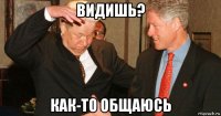 видишь? как-то общаюсь