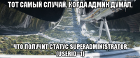 тот самый случай, когда админ думал, что получит статус superadministrator (userid=1)