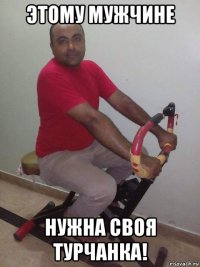 этому мужчине нужна своя турчанка!