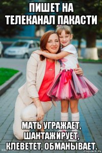 пишет на телеканал пакасти мать угражает, шантажирует, клеветет, обманывает.