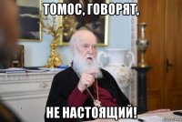 томос, говорят, не настоящий!