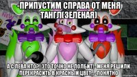 -припустим справа от меня тангл(зеленая) а с лева кто?! это точно не лолбит! -меня решили перекрасить в красный цвет... -понятно