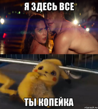 я здесь все ты копейка