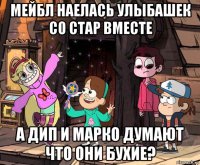 мейбл наелась улыбашек со стар вместе а дип и марко думают что они бухие?