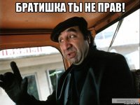 братишка ты не прав! 