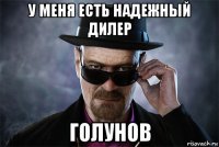 у меня есть надежный дилер голунов