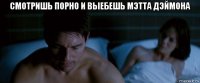 смотришь порно и выебешь мэтта дэймона 