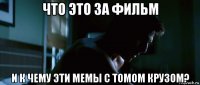 что это за фильм и к чему эти мемы с томом крузом?