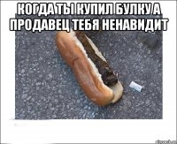 когда ты купил булку а продавец тебя ненавидит 