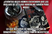 ¿cuántas veces hemos escuchado que las huelgas de la clase obrera no sirven para nada? lo que no sirve de nada es estar de brazos cruzados ante tanta injusticia