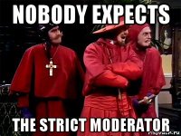 nobody expects the strict moderator