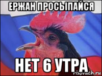 ержан просыпайся нет 6 утра