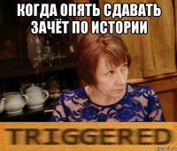 когда опять сдавать зачёт по истории 
