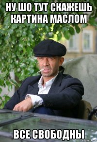 ну шо тут скажешь картина маслом все свободны