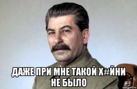  даже при мне такой х#йни не было
