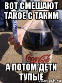 вот смешают такое с таким а потом дети тупые