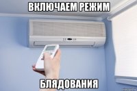 включаем режим блядования
