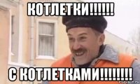 котлетки!!!!!! с котлетками!!!!!!!!