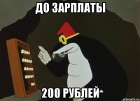 до зарплаты 200 рублей