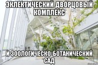 эклектический дворцовый комплекс и зоологическо-ботанический сад