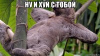 ну и хуй с тобой 
