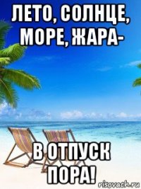 лето, солнце, море, жара- в отпуск пора!