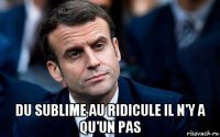  du sublime au ridicule il n'y a qu'un pas