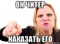 он читер наказать его