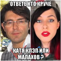 ответе кто круче катя клэп или малахов ?