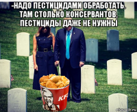 -надо пестицидами обработать. там столько консервантов, пестициды даже не нужны 
