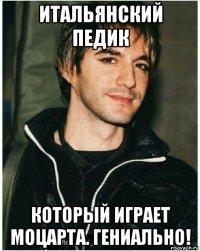 итальянский педик который играет моцарта. гениально!