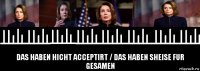  das haben hicht acceptirt / das haben sheise fur gesamen