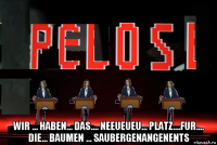  wir ... haben... das.... neeueueu... platz....fur.... die... baumen ... saubergenangenents