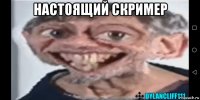 настоящий скример 