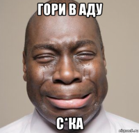гори в аду с*ка