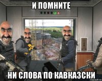 и помните ни слова по кавказски