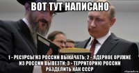 вот тут написано 1 - ресурсы из россии выкачать; 2 - ядерное оружие из россии вывезти; 3 - территорию россии разделить как ссср