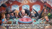  олигархи - угроза национальному суверенитету и демократическому народовластию