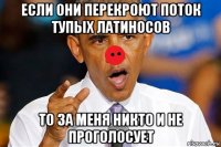 если они перекроют поток тупых латиносов то за меня никто и не проголосует